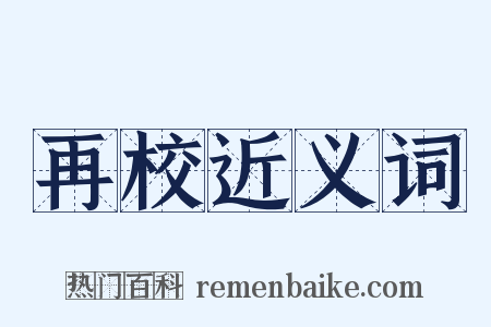 再校近义词是什么意思的图片